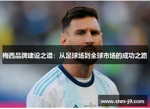 梅西品牌建设之道：从足球场到全球市场的成功之路