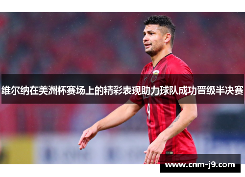 维尔纳在美洲杯赛场上的精彩表现助力球队成功晋级半决赛 维尔纳在美洲杯赛场上的精彩表现助力球队成功晋级半决赛