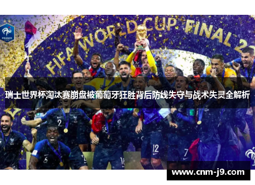 瑞士世界杯淘汰赛崩盘被葡萄牙狂胜背后防线失守与战术失灵全解析