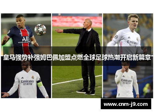 皇马强势补强姆巴佩加盟点燃全球足球热潮开启新篇章