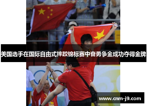 美国选手在国际自由式摔跤锦标赛中奋勇争金成功夺得金牌 美国选手在国际自由式摔跤锦标赛中奋勇争金成功夺得金牌