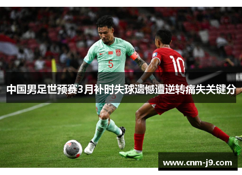 中国男足世预赛3月补时失球遗憾遭逆转痛失关键分